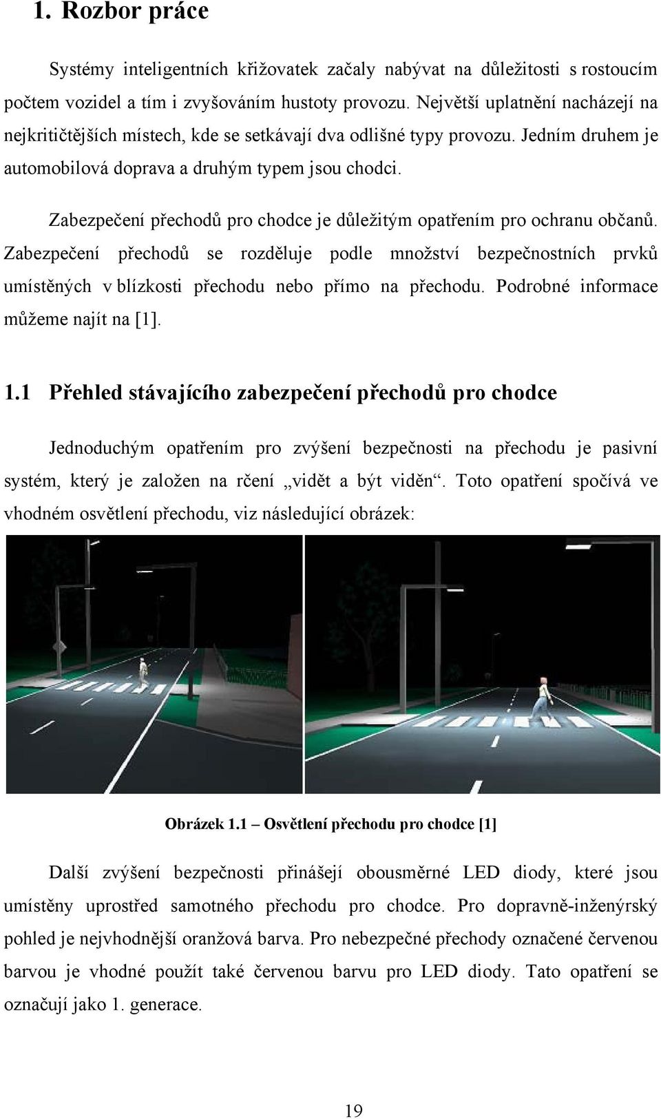 Zabezpečení přechodů pro chodce je důležitým opatřením pro ochranu občanů. Zabezpečení přechodů se rozděluje podle množství bezpečnostních prvků umístěných v blízkosti přechodu nebo přímo na přechodu.