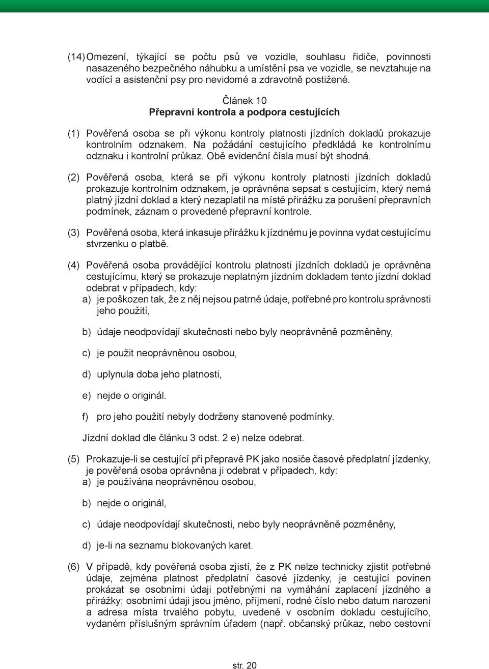 Na požádání cestujícího předkládá ke kontrolnímu odznaku i kontrolní průkaz. Obě evidenční čísla musí být shodná.