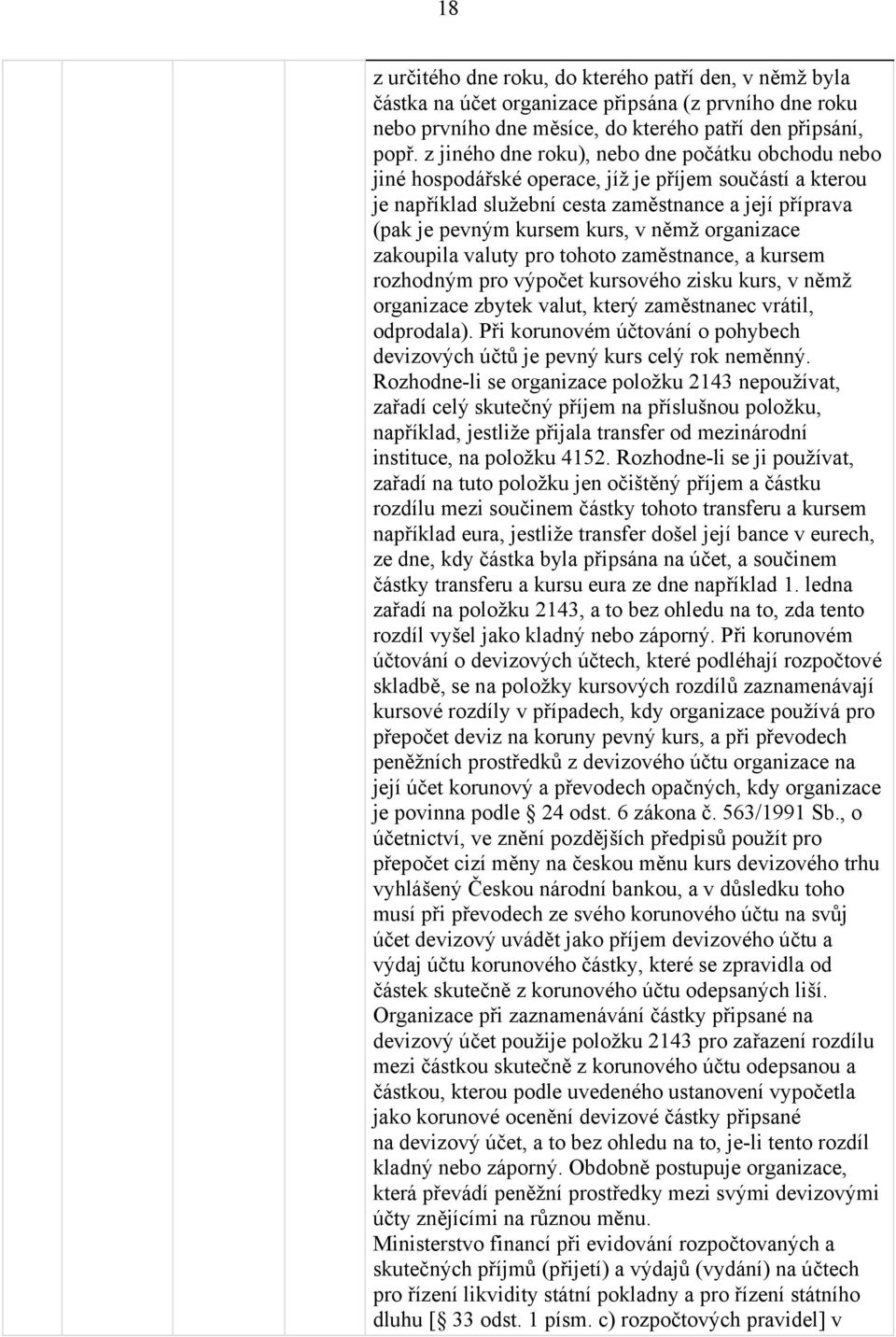 organizace zakoupila valuty pro tohoto zaměstnance, a kursem rozhodným pro výpočet kursového zisku kurs, v němž organizace zbytek valut, který zaměstnanec vrátil, odprodala).
