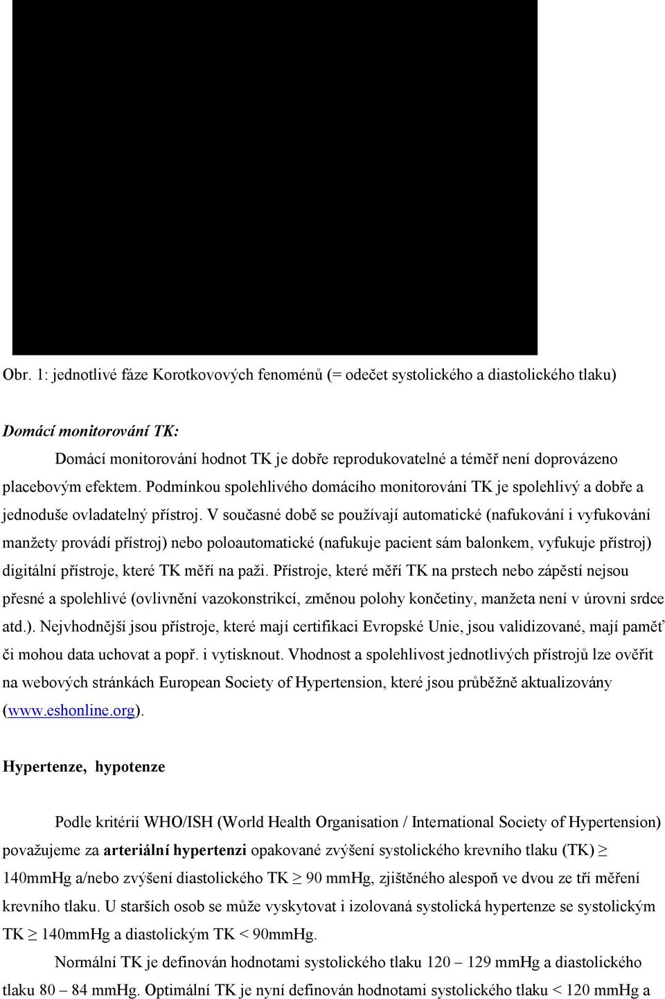 V současné době se používají automatické (nafukování i vyfukování manžety provádí přístroj) nebo poloautomatické (nafukuje pacient sám balonkem, vyfukuje přístroj) digitální přístroje, které TK měří