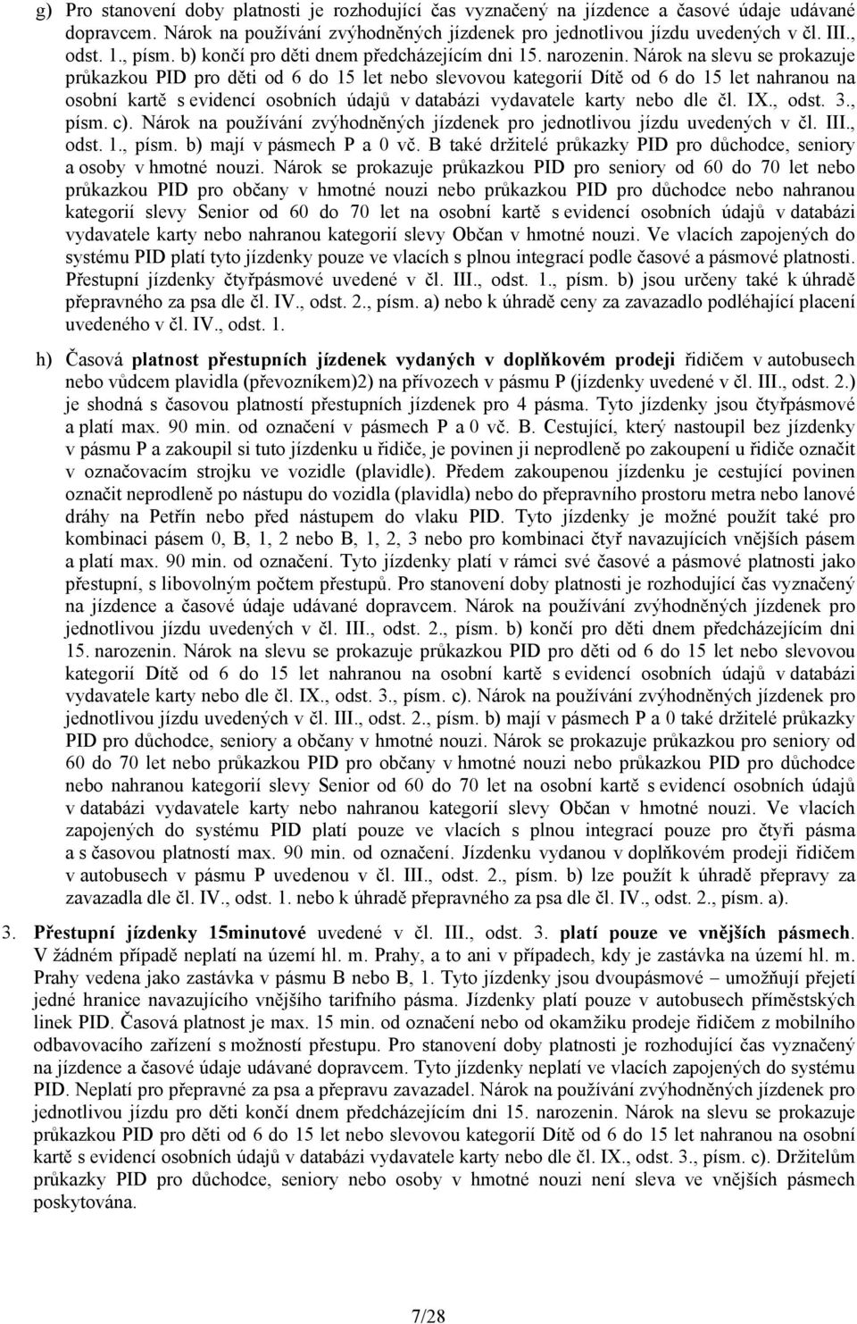 Nárok na slevu se prokazuje průkazkou PID pro děti od 6 do 15 let nebo slevovou kategorií Dítě od 6 do 15 let nahranou na osobní kartě s evidencí osobních údajů v databázi vydavatele karty nebo dle