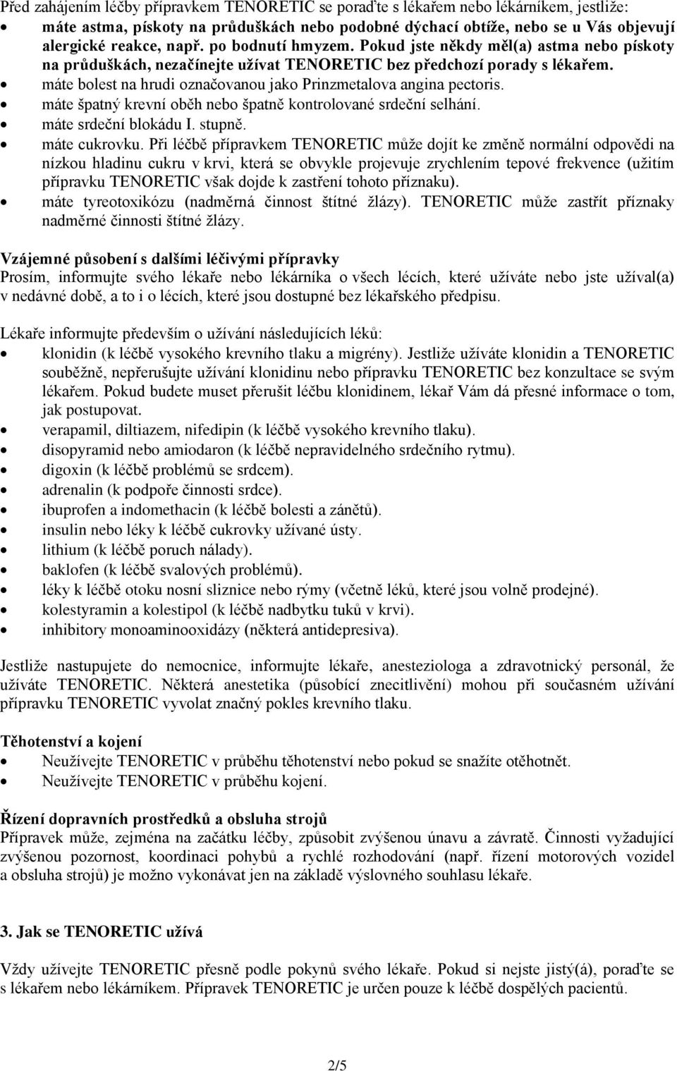 máte bolest na hrudi označovanou jako Prinzmetalova angina pectoris. máte špatný krevní oběh nebo špatně kontrolované srdeční selhání. máte srdeční blokádu I. stupně. máte cukrovku.