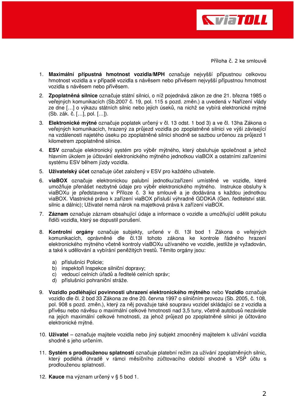 ) a uvedená v Nařízení vlády ze dne [ ] o výkazu státních silnic nebo jejich úseků, na nichž se vybírá elektronické mýtné (Sb. zák. č. [ ], pol. [ ]). 3.