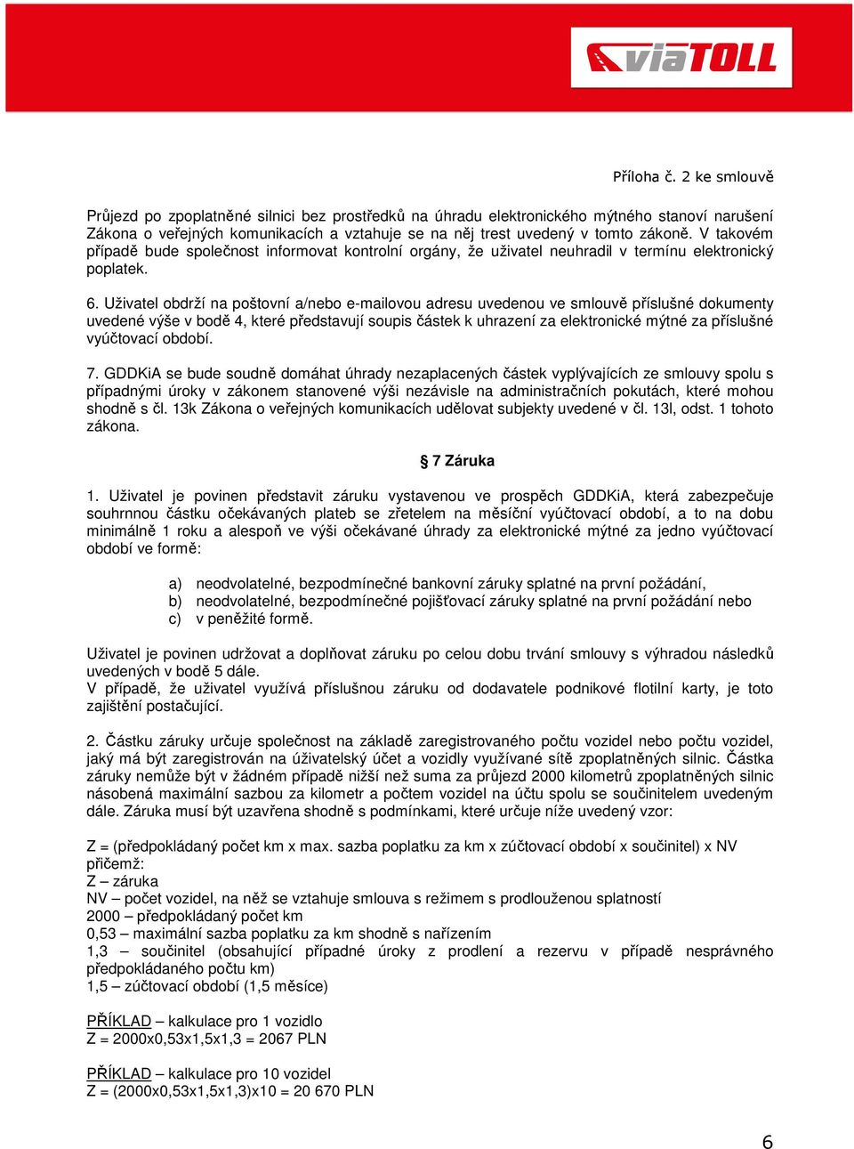 Uživatel obdrží na poštovní a/nebo e-mailovou adresu uvedenou ve smlouvě příslušné dokumenty uvedené výše v bodě 4, které představují soupis částek k uhrazení za elektronické mýtné za příslušné