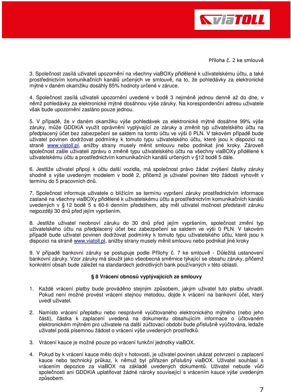 Společnost zasílá uživateli upozornění uvedené v bodě 3 nejméně jednou denně až do dne, v němž pohledávky za elektronické mýtné dosáhnou výše záruky.