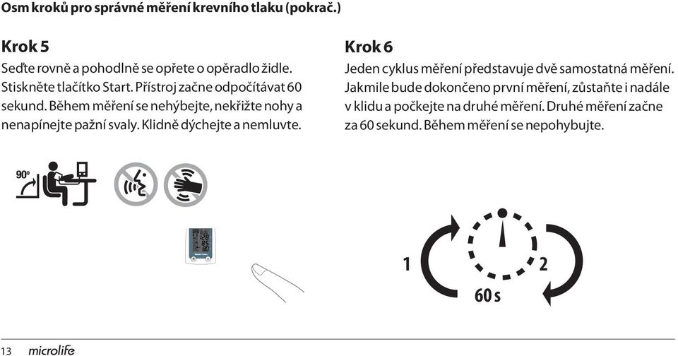 Během měření se nehýbejte, nekřižte nohy a nenapínejte pažní svaly. Klidně dýchejte a nemluvte.