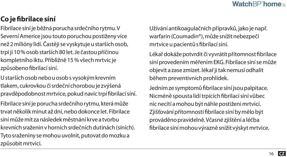 U starších osob nebo u osob s vysokým krevním tlakem, cukrovkou či srdeční chorobou je zvýšená pravděpodobnost mrtvice, pokud navíc trpí fibrilací síní.