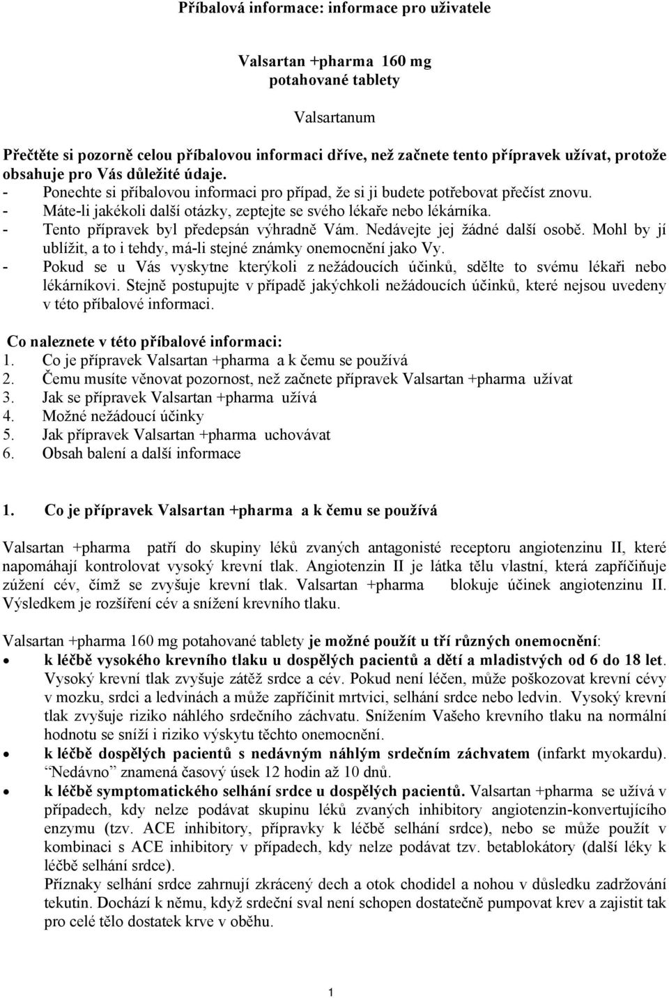 - Tento přípravek byl předepsán výhradně Vám. Nedávejte jej žádné další osobě. Mohl by jí ublížit, a to i tehdy, má-li stejné známky onemocnění jako Vy.