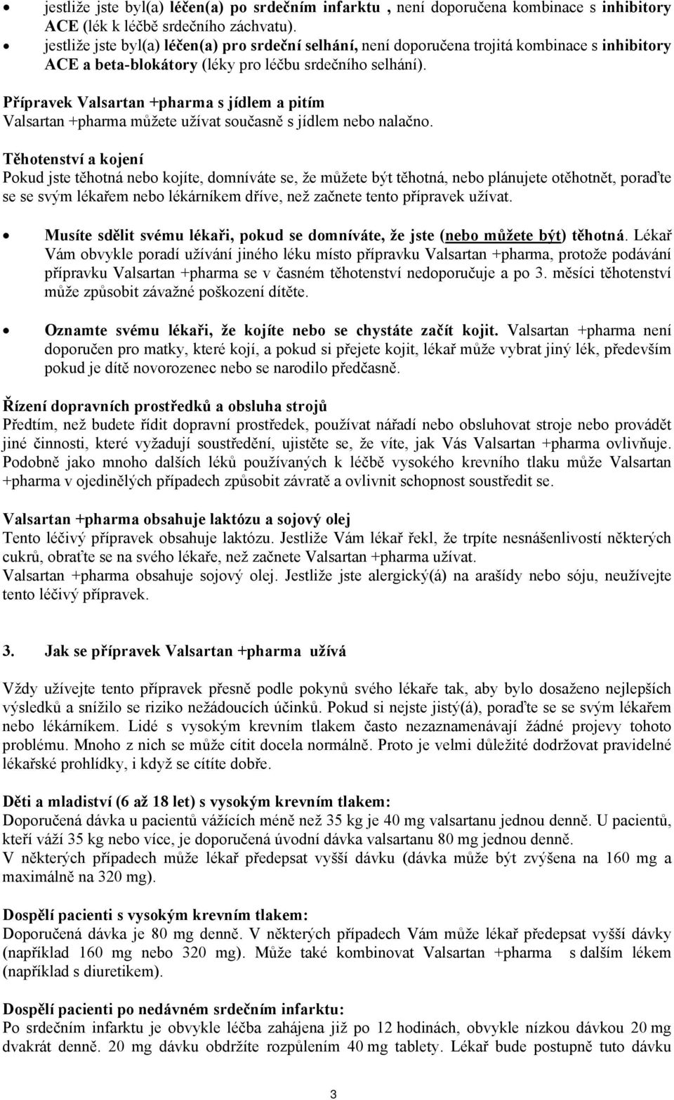 Přípravek Valsartan +pharma s jídlem a pitím Valsartan +pharma můžete užívat současně s jídlem nebo nalačno.