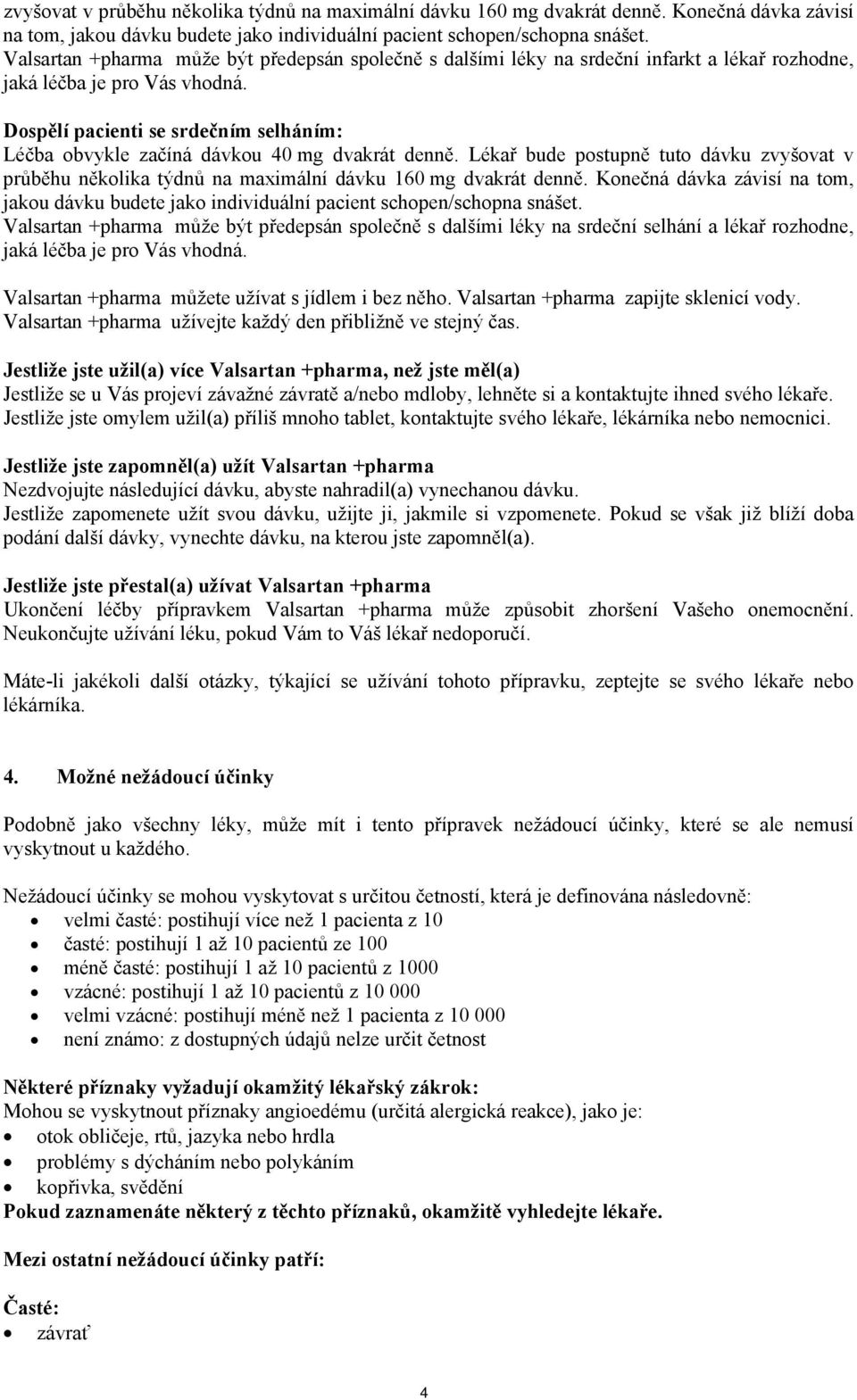 Dospělí pacienti se srdečním selháním: Léčba obvykle začíná dávkou 40 mg dvakrát denně.