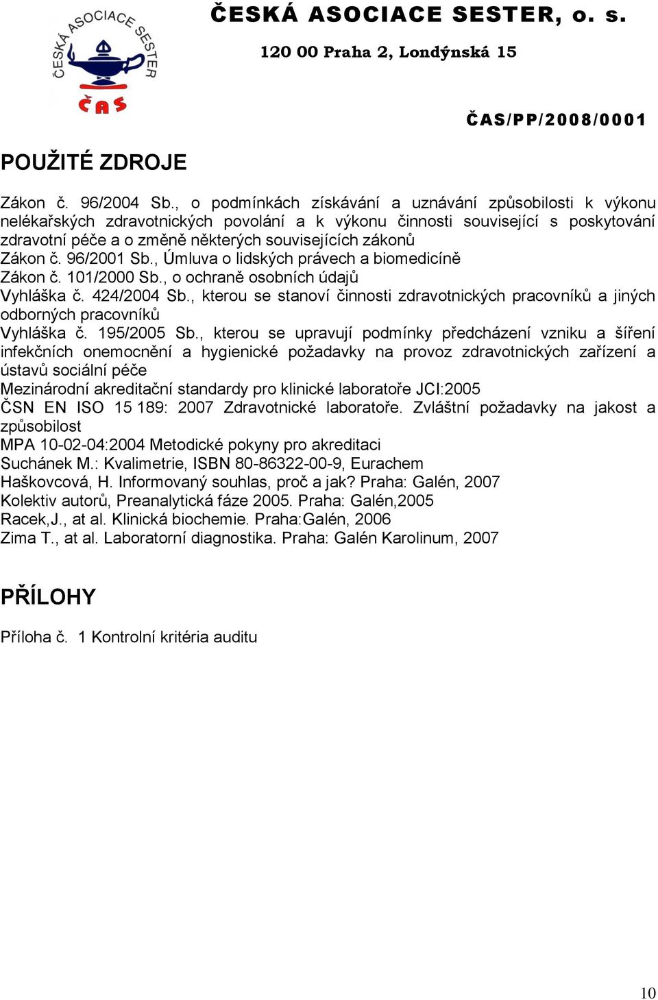 Zákon č. 96/2001 Sb., Úmluva o lidských právech a biomedicíně Zákon č. 101/2000 Sb., o ochraně osobních údajů Vyhláška č. 424/2004 Sb.