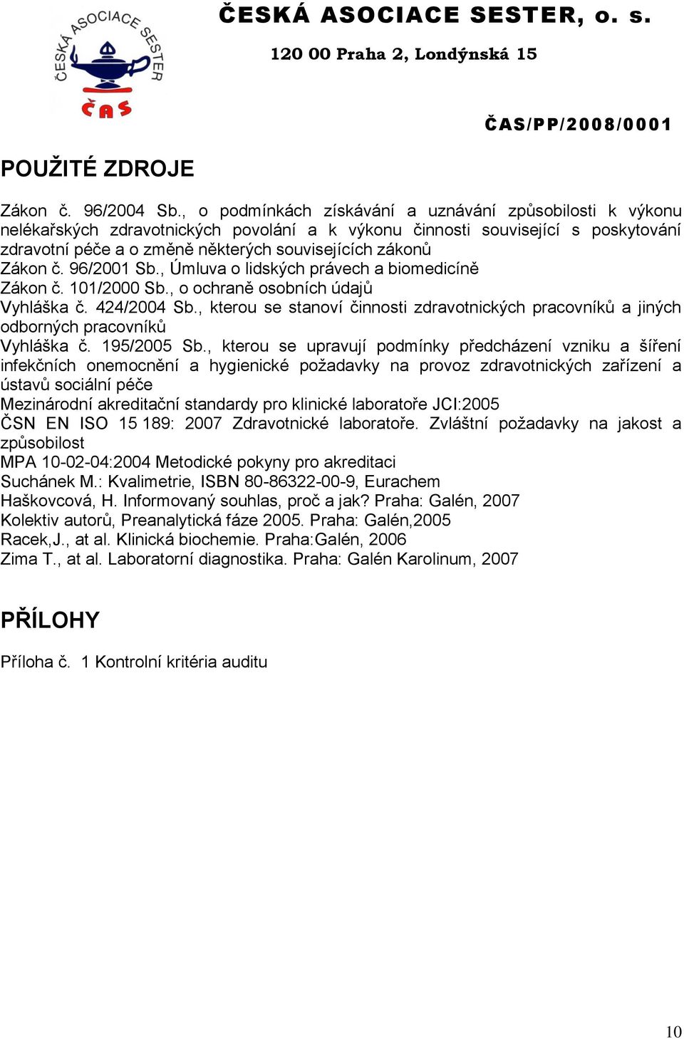 Zákon č. 96/2001 Sb., Úmluva o lidských právech a biomedicíně Zákon č. 101/2000 Sb., o ochraně osobních údajů Vyhláška č. 424/2004 Sb.