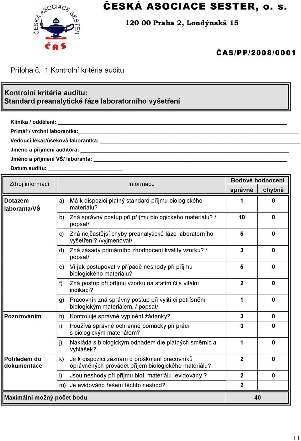 příjmení auditora: Jméno a příjmení VŠ/ laboranta: Datum auditu: Zdroj informací Dotazem laboranta/vš Informace a) Má k dispozici platný standard příjmu biologického materiálu?