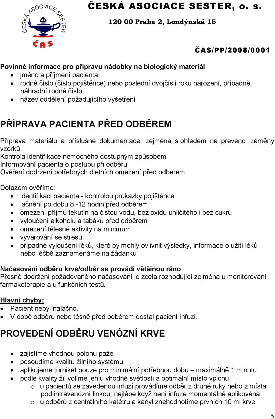 Kontrola identifikace nemocného dostupným způsobem Informování pacienta o postupu při odběru Ověření dodržení potřebných dietních omezení před odběrem Dotazem ověříme: identifikaci pacienta -