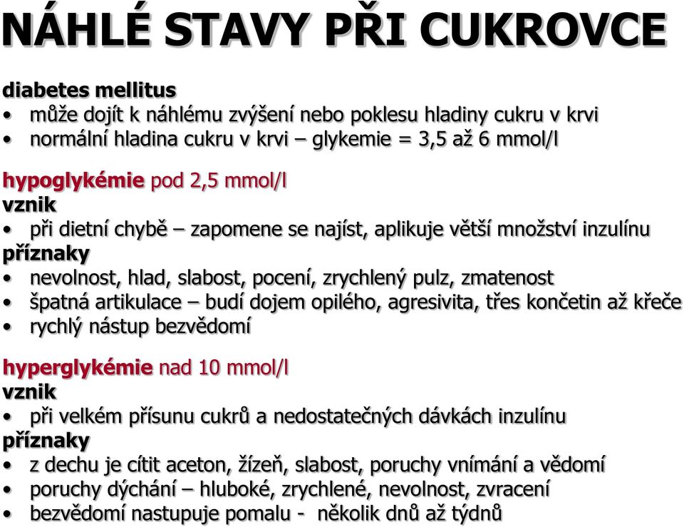 artikulace budí dojem opilého, agresivita, třes končetin až křeče rychlý nástup bezvědomí hyperglykémie nad 10 mmol/l vznik při velkém přísunu cukrů a nedostatečných