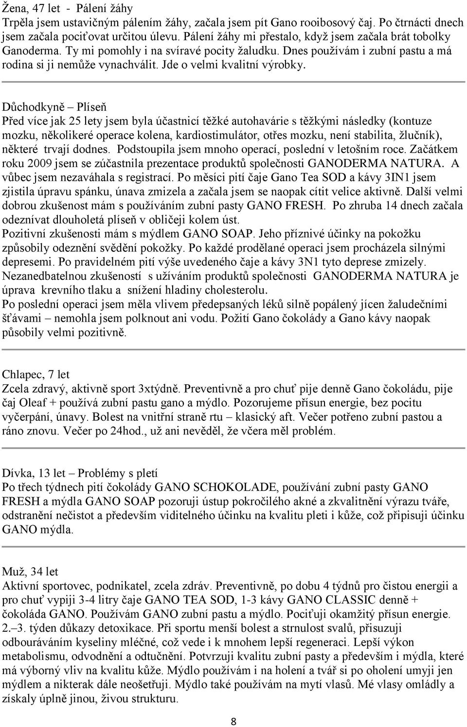 Jde o velmi kvalitní výrobky.