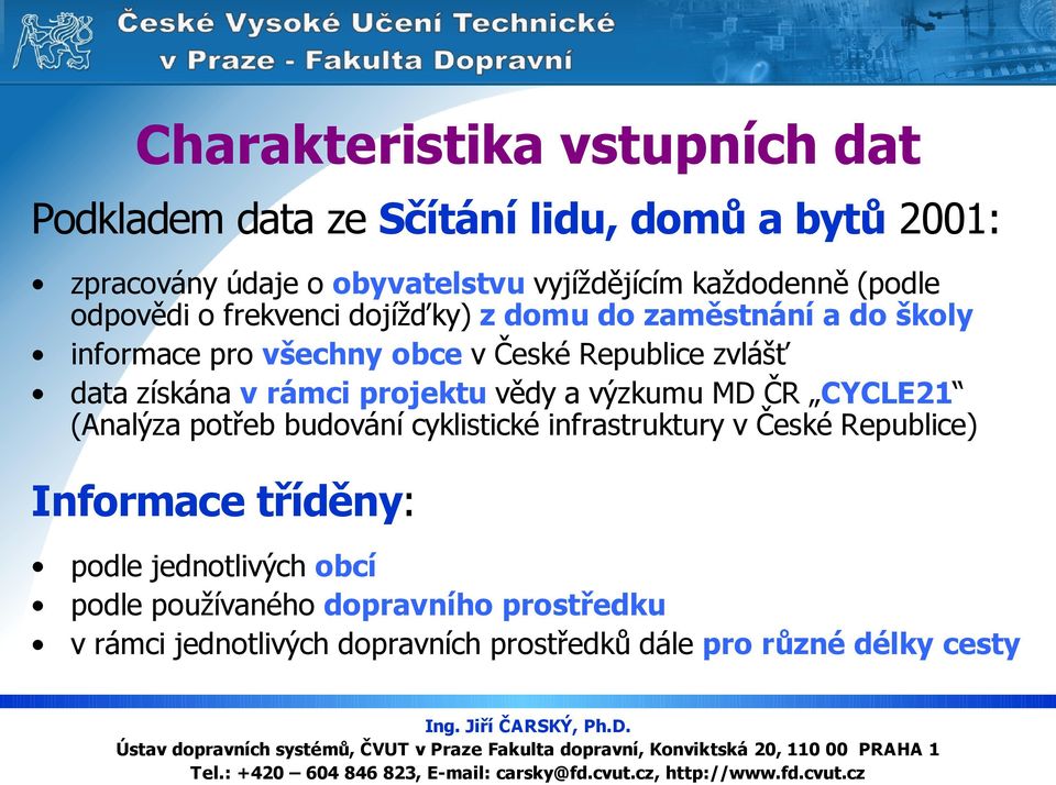 data získána v rámci projektu vědy a výzkumu MD ČR CYCLE21 (Analýza potřeb budování cyklistické infrastruktury v České Republice)