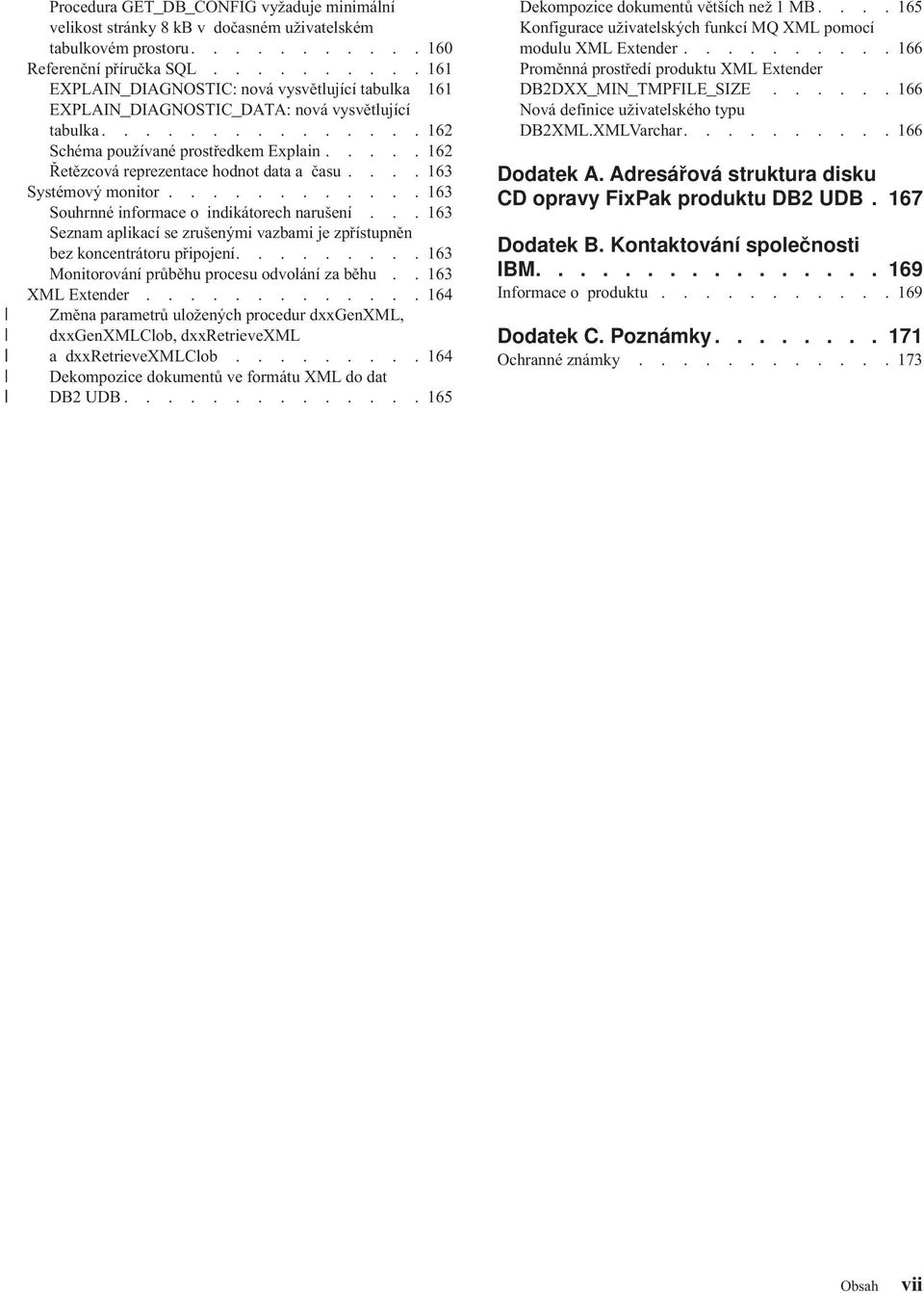 .... 162 Řetězcová reprezentace hodnot data a času.... 163 Systémový monitor............ 163 Souhrnné informace o indikátorech narušení.