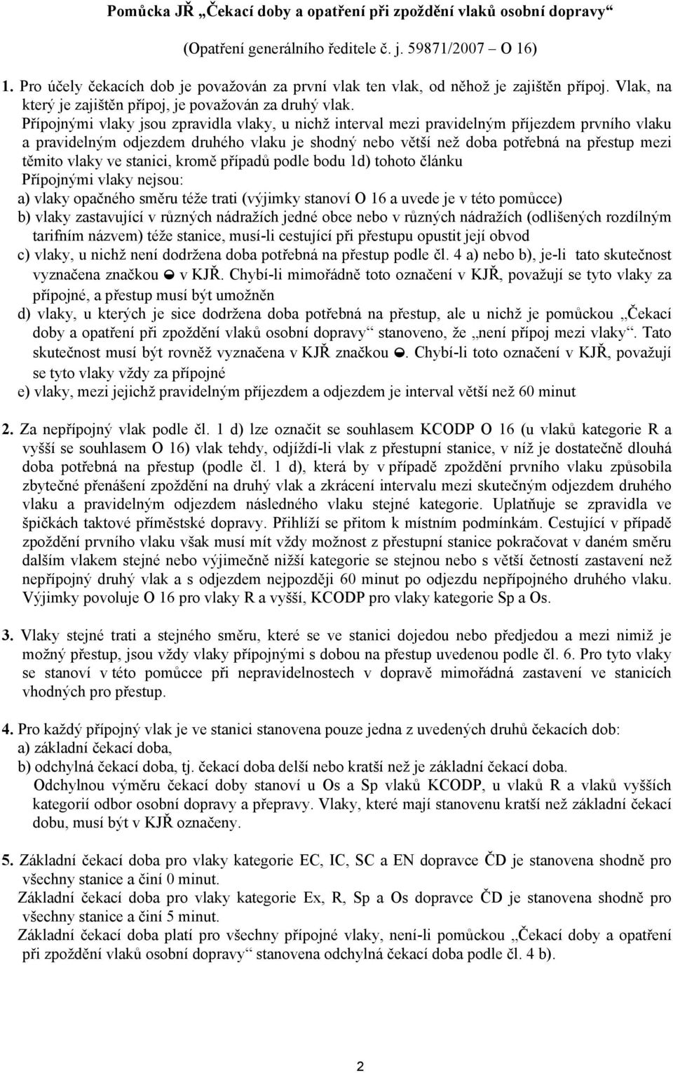 Přípojnými vlaky jsou zpravidla vlaky, u nichž interval mezi pravidelným příjezdem prvního vlaku a pravidelným odjezdem druhého vlaku je shodný nebo větší než doba potřebná na přestup mezi těmito