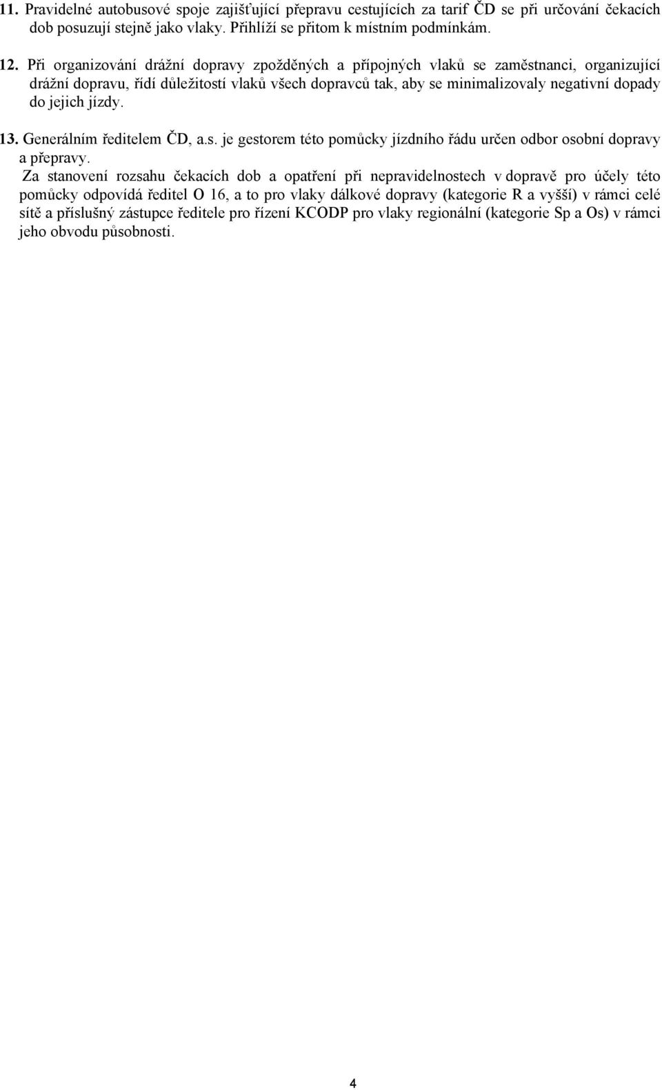 jízdy. 13. Generálním ředitelem ČD, a.s. je gestorem této pomůcky jízdního řádu určen odbor osobní dopravy a přepravy.