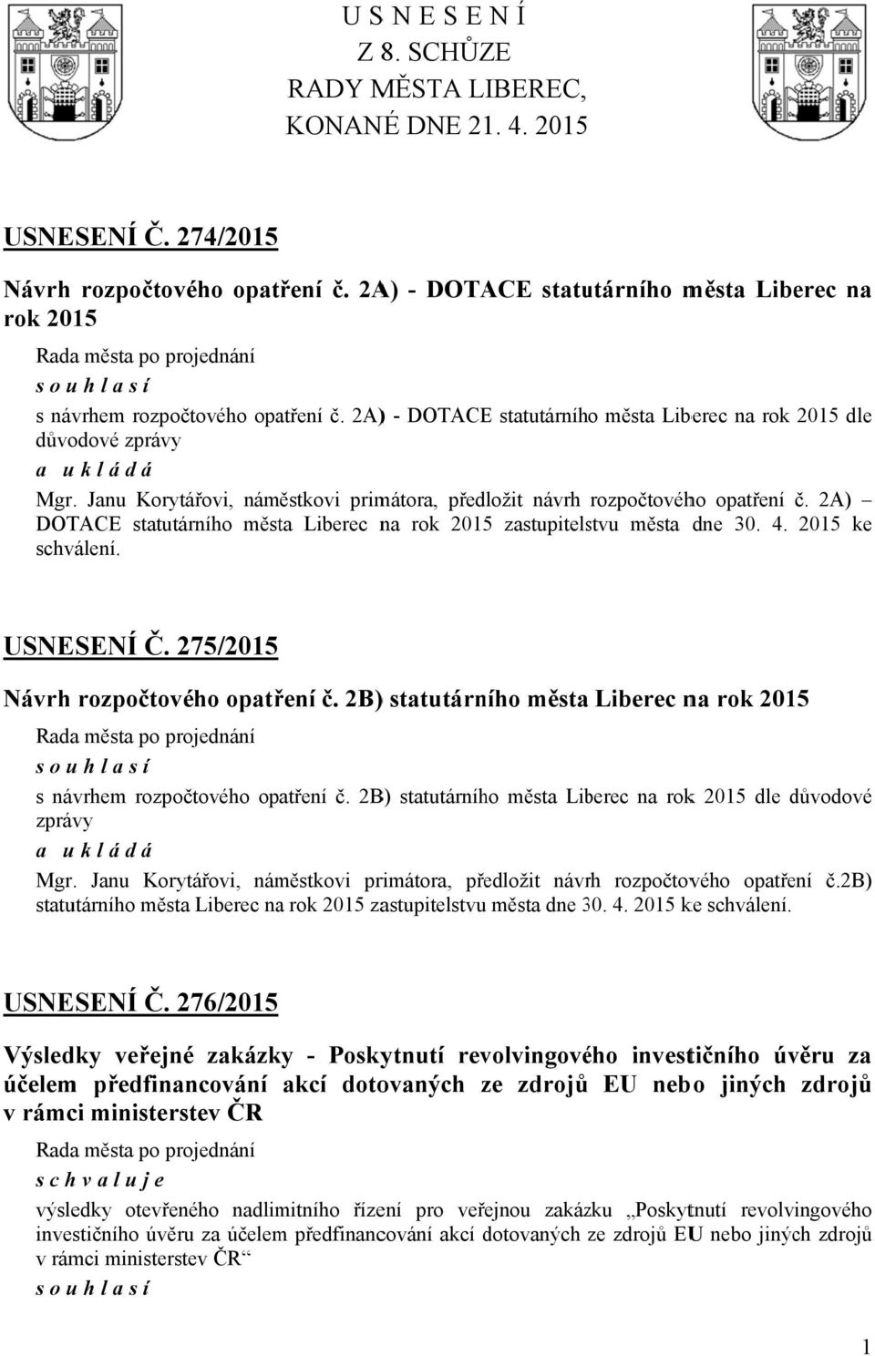 2A) ) - DOTACE statutárního města Liberec na rok 2015 dle důvodové zprávy a u kládá Mgr. Janu Korytářovi, náměstkovi primátora, předložit návrh rozpočtového opatření č.