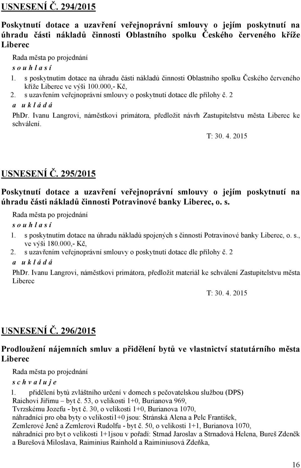 s poskytnutím dotace na úhradu části nákladů činnosti Oblastního spolku Českého červeného kříže Liberec ve výši 100.000,- Kč, 2. s uzavřením veřejnoprávní smlouvy o poskytnutí dotace dle přílohy č.