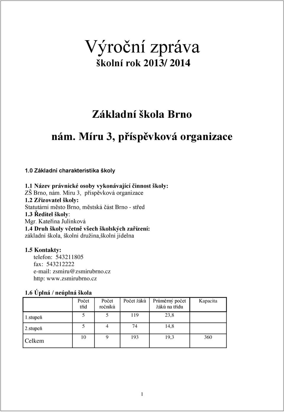 3 Ředitel školy: Mgr. Kateřina Julínková 1.4 Druh školy včetně všech školských zařízení: základní škola, školní družina,školní jídelna 1.