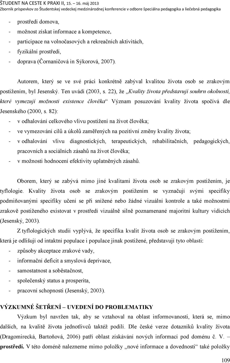 22), ņe Kvality ţivota představují souhrn okolností, které vymezují moţnosti existence člověka Význam posuzování kvality ņivota spočívá dle Jesenského (2000, s.