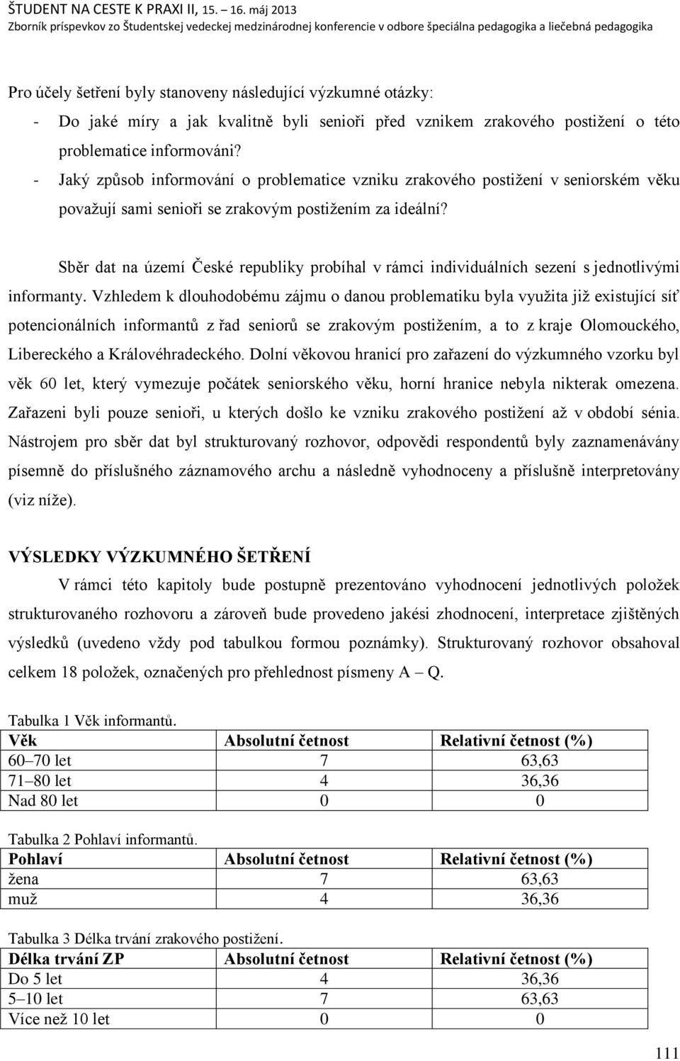 Sběr dat na území České republiky probíhal v rámci individuálních sezení s jednotlivými informanty.