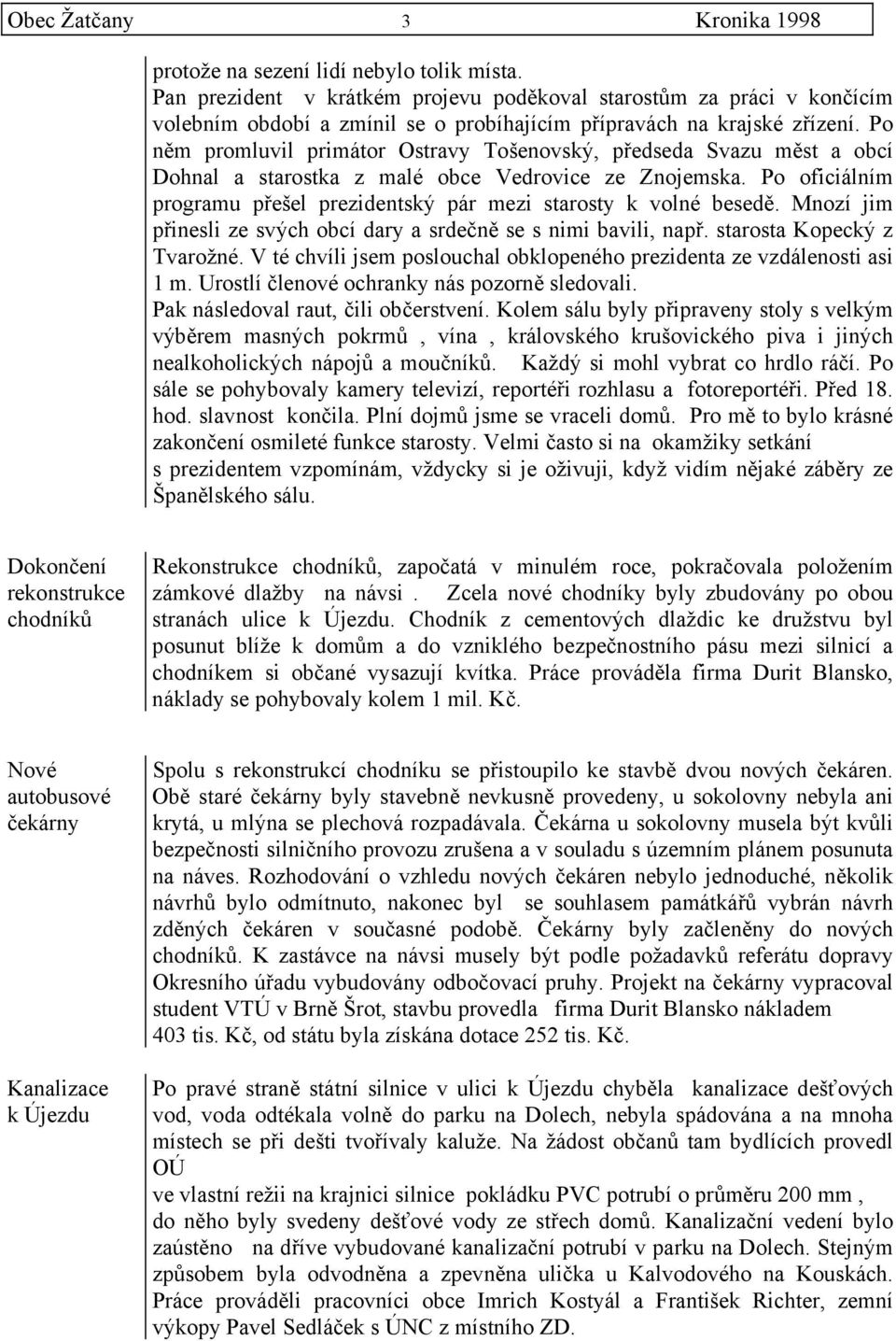 Po něm promluvil primátor Ostravy Tošenovský, předseda Svazu měst a obcí Dohnal a starostka z malé obce Vedrovice ze Znojemska.