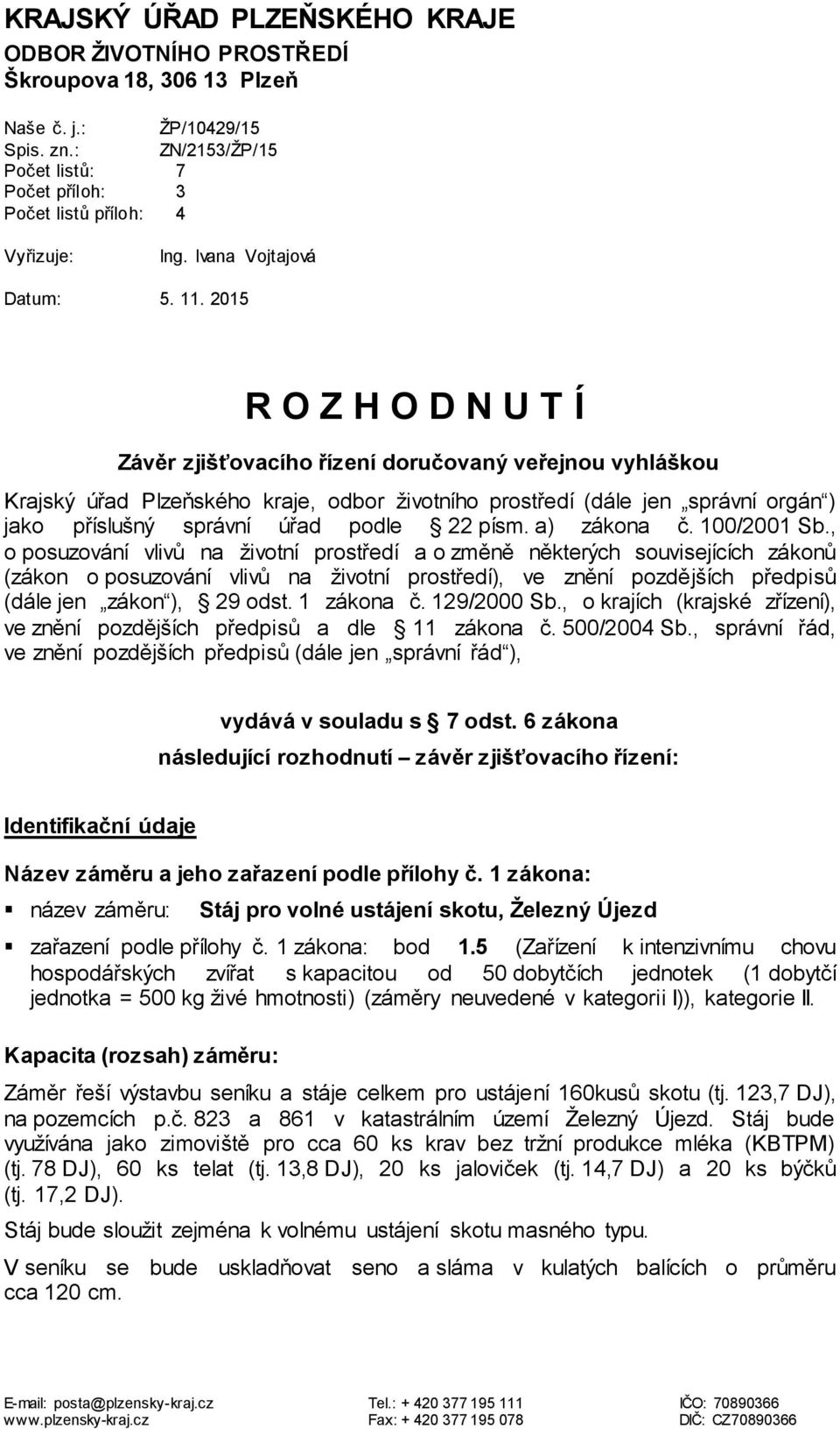 2015 R O Z H O D N U T Í Závěr zjišťovacího řízení doručovaný veřejnou vyhláškou Krajský úřad Plzeňského kraje, odbor životního prostředí (dále jen správní orgán ) jako příslušný správní úřad podle