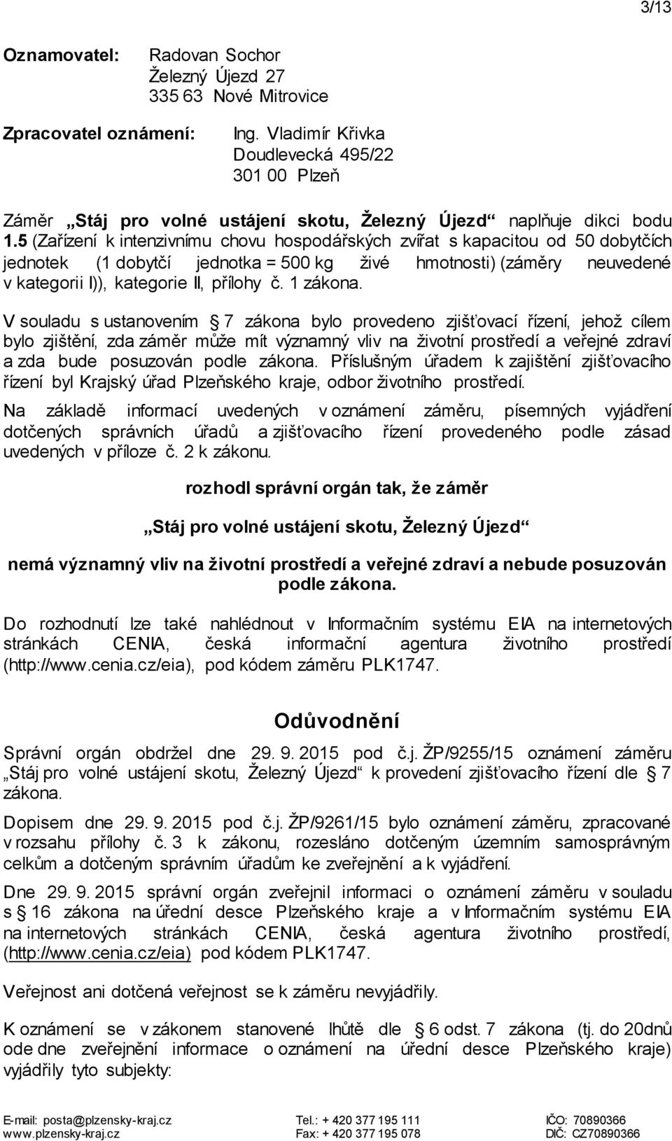 5 (Zařízení k intenzivnímu chovu hospodářských zvířat s kapacitou od 50 dobytčích jednotek (1 dobytčí jednotka = 500 kg živé hmotnosti) (záměry neuvedené v kategorii I)), kategorie II, přílohy č.