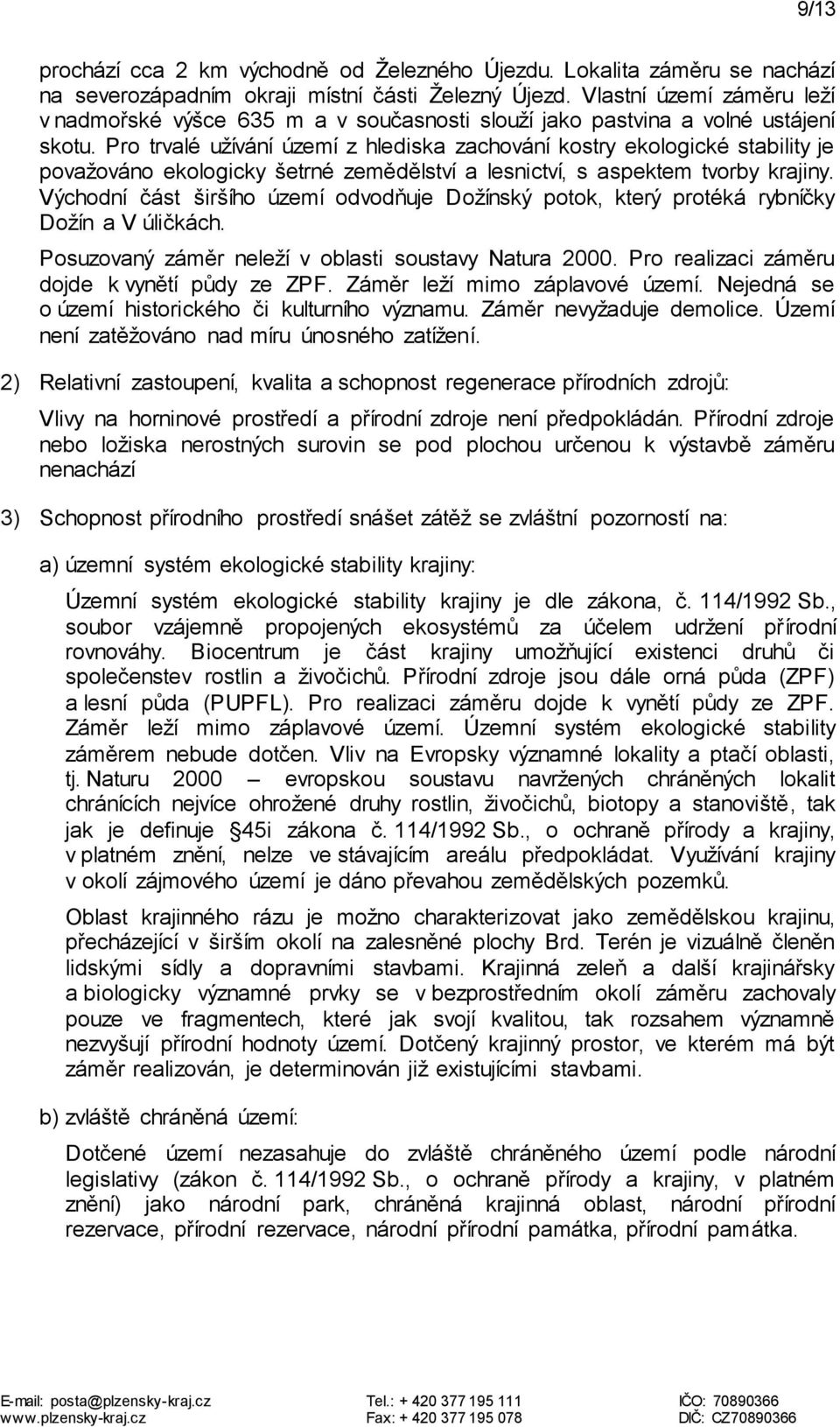 Pro trvalé užívání území z hlediska zachování kostry ekologické stability je považováno ekologicky šetrné zemědělství a lesnictví, s aspektem tvorby krajiny.