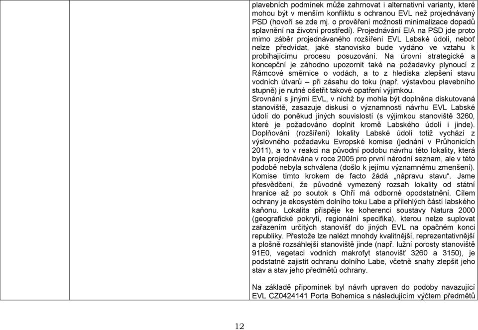 Projednávání EIA na PSD jde proto mimo záběr projednávaného rozšíření EVL Labské údolí, neboť nelze předvídat, jaké stanovisko bude vydáno ve vztahu k probíhajícímu procesu posuzování.