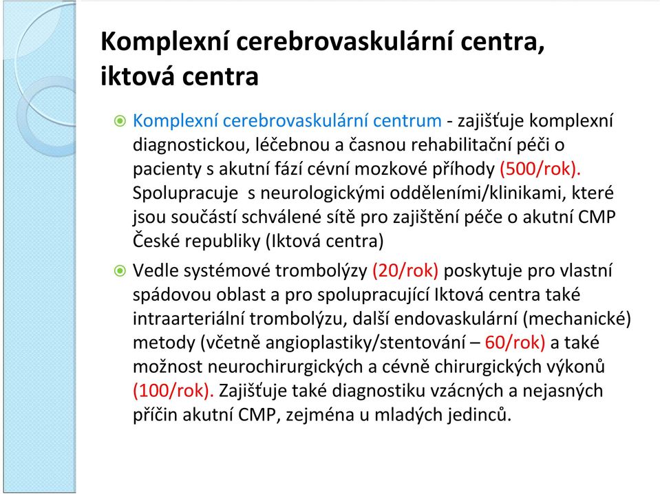 Spolupracuje s neurologickými odděleními/klinikami, které jsou součástí schválené sítě pro zajištění péče o akutní CMP České republiky (Iktová centra) Vedle systémové trombolýzy (20/rok)