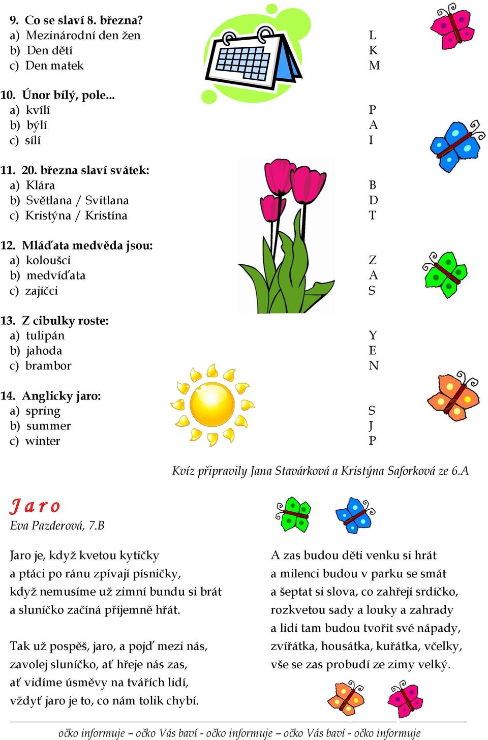 Z cibulky roste: a) tulipán Y b) jahoda E c) brambor N 14. Anglicky jaro: a) spring S b) summer J c) winter P J a r o Eva Pazderová, 7.