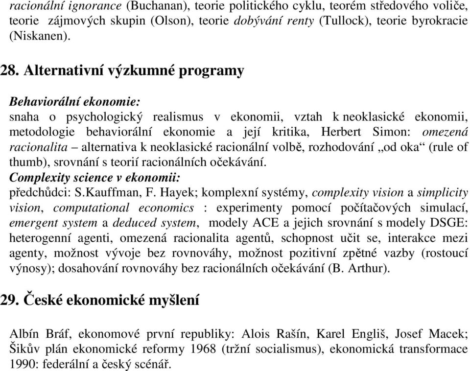 omezená racionalita alternativa k neoklasické racionální volbě, rozhodování od oka (rule of thumb), srovnání s teorií racionálních očekávání. Complexity science v ekonomii: předchůdci: S.Kauffman, F.
