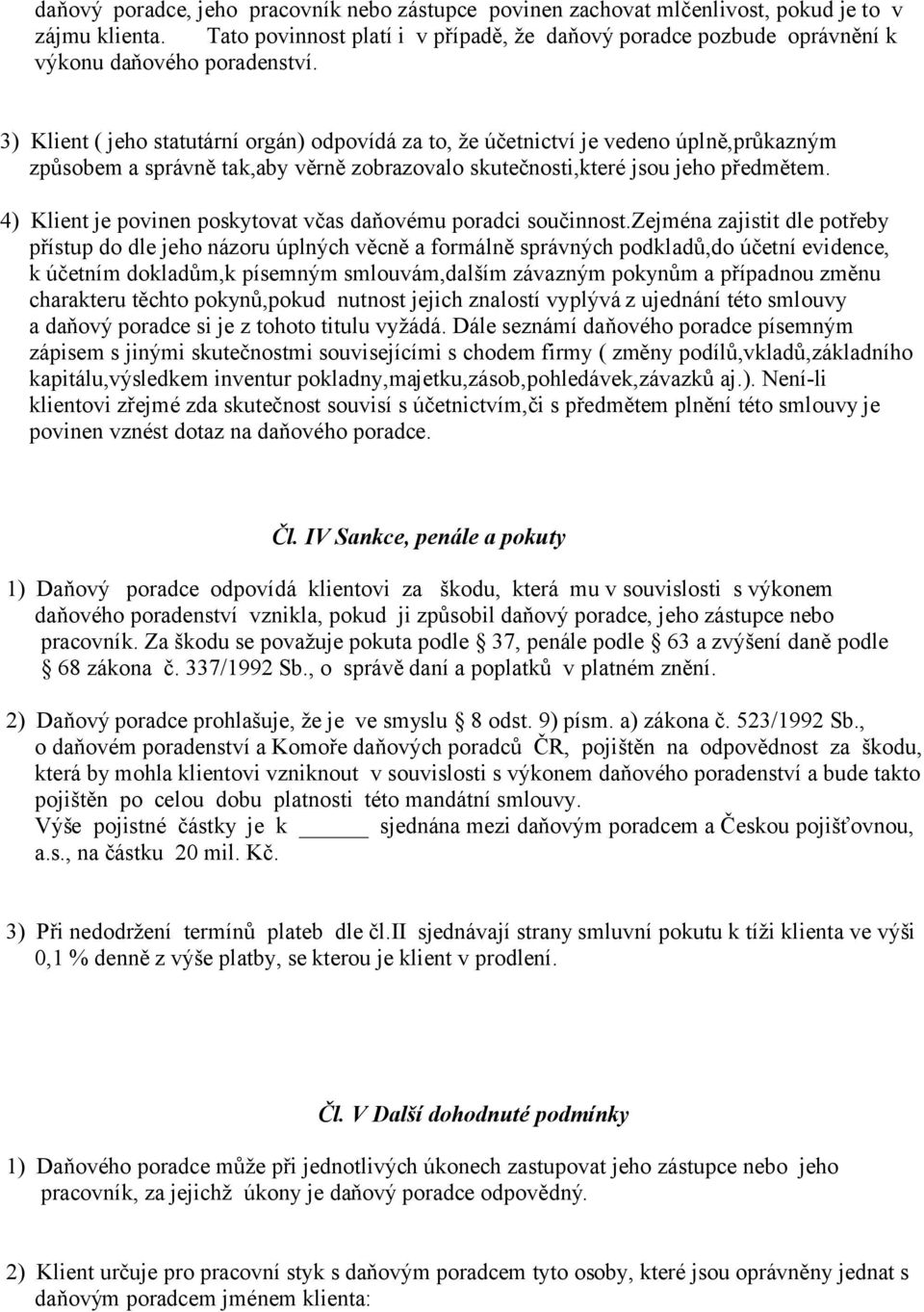 3) Klient ( jeho statutární orgán) odpovídá za to, že účetnictví je vedeno úplně,průkazným způsobem a správně tak,aby věrně zobrazovalo skutečnosti,které jsou jeho předmětem.