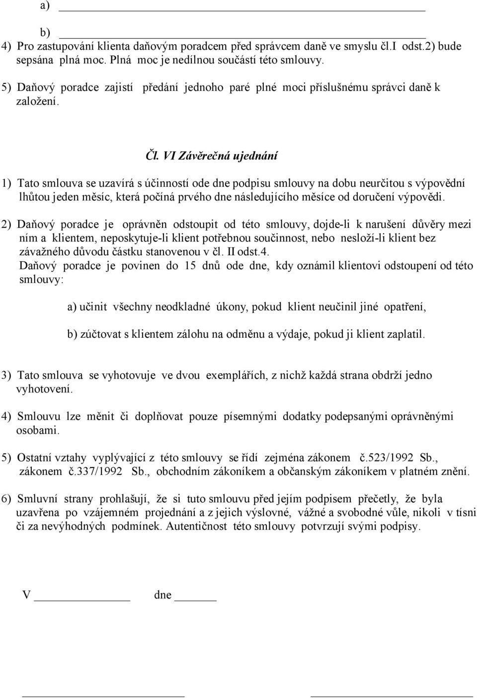 VI Závěrečná ujednání 1) Tato smlouva se uzavírá s účinností ode dne podpisu smlouvy na dobu neurčitou s výpovědní lhůtou jeden měsíc, která počíná prvého dne následujícího měsíce od doručení