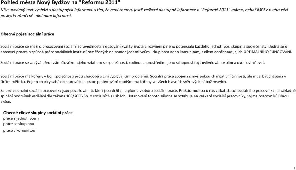 Obecné pojetí sociální práce Sociální práce se snaží o prosazovaní sociální spravedlnosti, zlepšování kvality života a rozvíjení plného potenciálu každého jednotlivce, skupin a společenství.