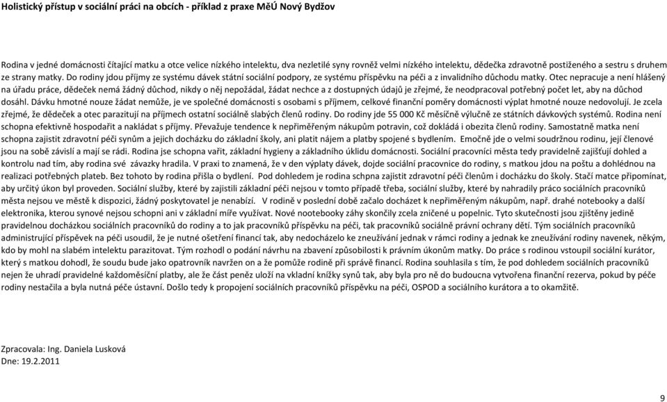 Otec nepracuje a není hlášený na úřadu práce, dědeček nemá žádný důchod, nikdy o něj nepožádal, žádat nechce a z dostupných údajů je zřejmé, že neodpracoval potřebný počet let, aby na důchod dosáhl.