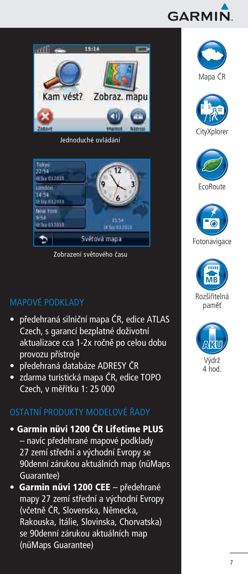 OSTATNÍ PRODUKTY MODELOVÉ ŘADY Garmin nüvi 1200 ČR Lifetime PLUS navíc předehrané mapové podklady 27 zemí střední a východní Evropy se 90denní zárukou aktuálních map (nümaps Guarantee)