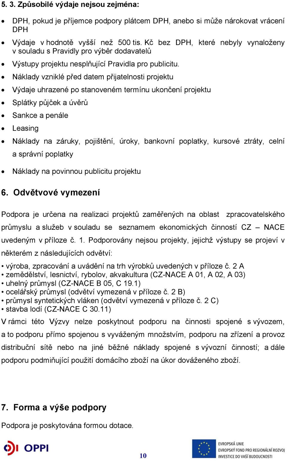 Náklady vzniklé před datem přijatelnosti projektu Výdaje uhrazené po stanoveném termínu ukončení projektu Splátky půjček a úvěrů Sankce a penále Leasing Náklady na záruky, pojištění, úroky, bankovní