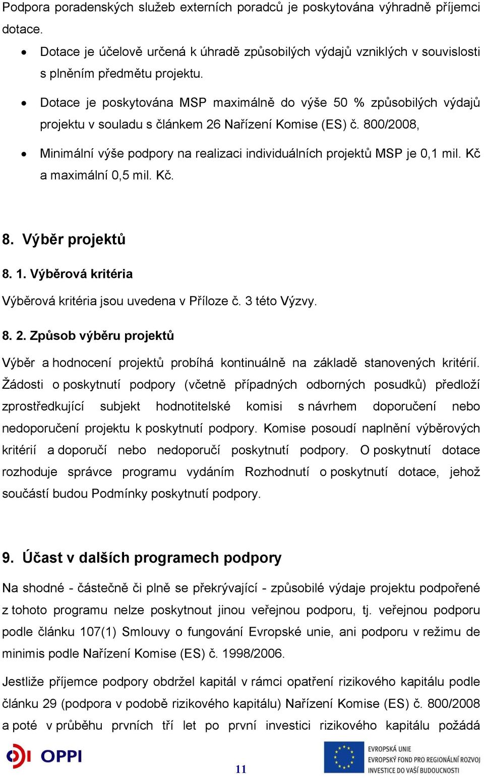 800/2008, Minimální výše podpory na realizaci individuálních projektů MSP je 0,1 mil. Kč a maximální 0,5 mil. Kč. 8. Výběr projektů 8. 1. Výběrová kritéria Výběrová kritéria jsou uvedena v Příloze č.