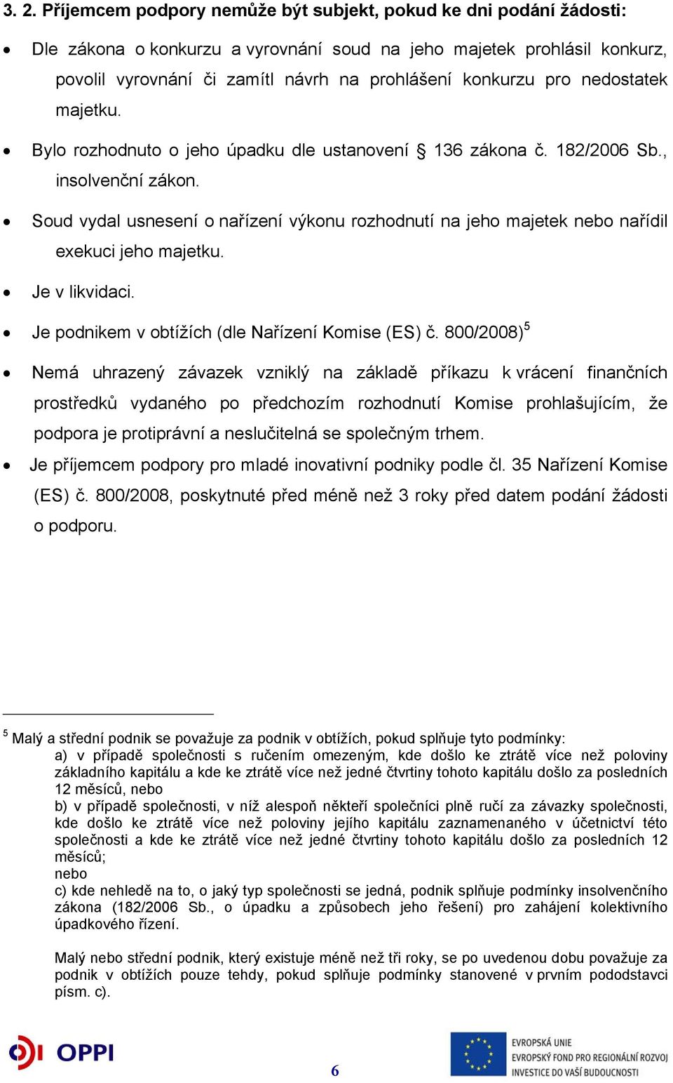Soud vydal usnesení o nařízení výkonu rozhodnutí na jeho majetek nebo nařídil exekuci jeho majetku. Je v likvidaci. Je podnikem v obtížích (dle Nařízení Komise (ES) č.
