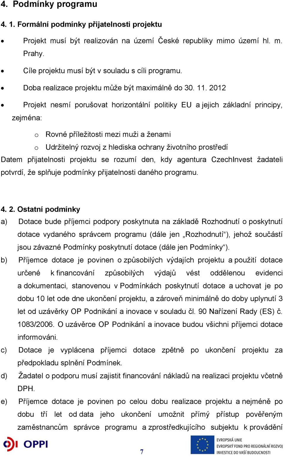 2012 Projekt nesmí porušovat horizontální politiky EU a jejich základní principy, zejména: o Rovné příležitosti mezi muži a ženami o Udržitelný rozvoj z hlediska ochrany životního prostředí Datem