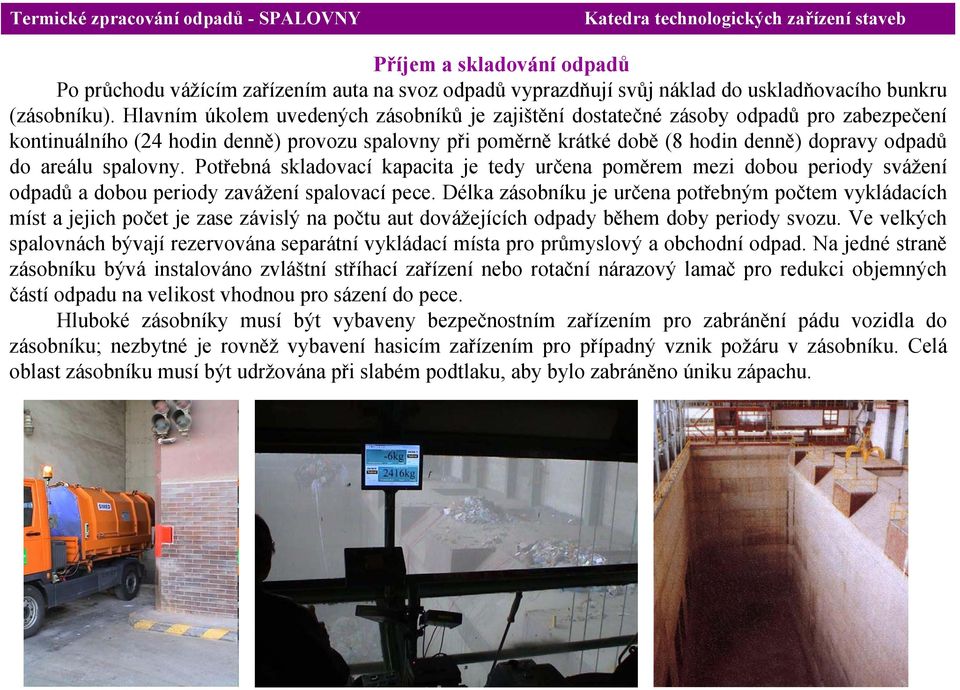 areálu spalovny. Potřebná skladovací kapacita je tedy určena poměrem mezi dobou periody svážení odpadů a dobou periody zavážení spalovací pece.