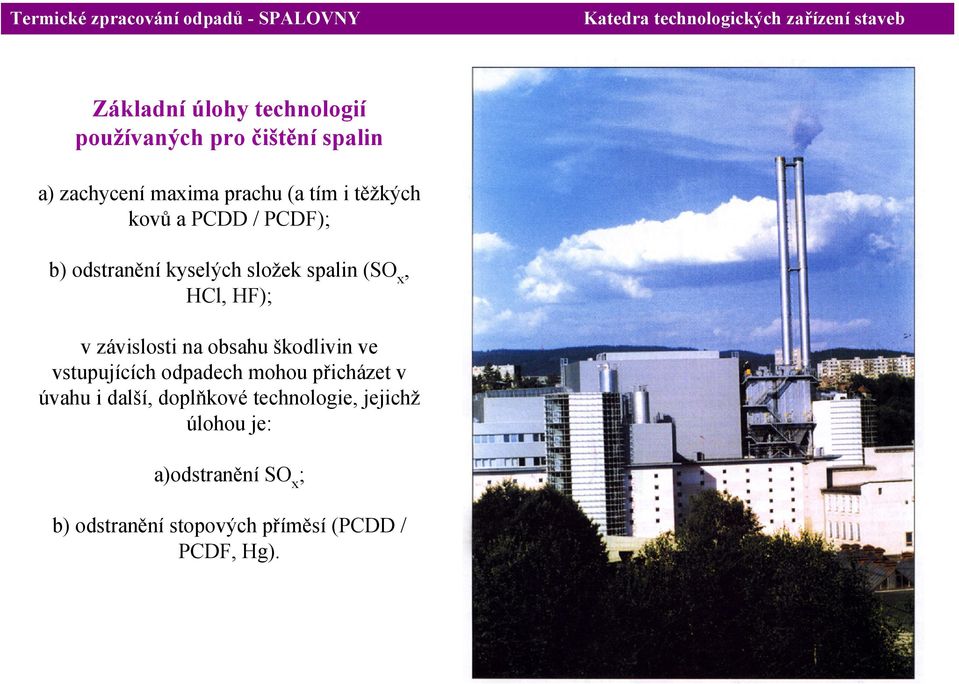 závislosti na obsahu škodlivin ve vstupujících odpadech mohou přicházet v úvahu i další,