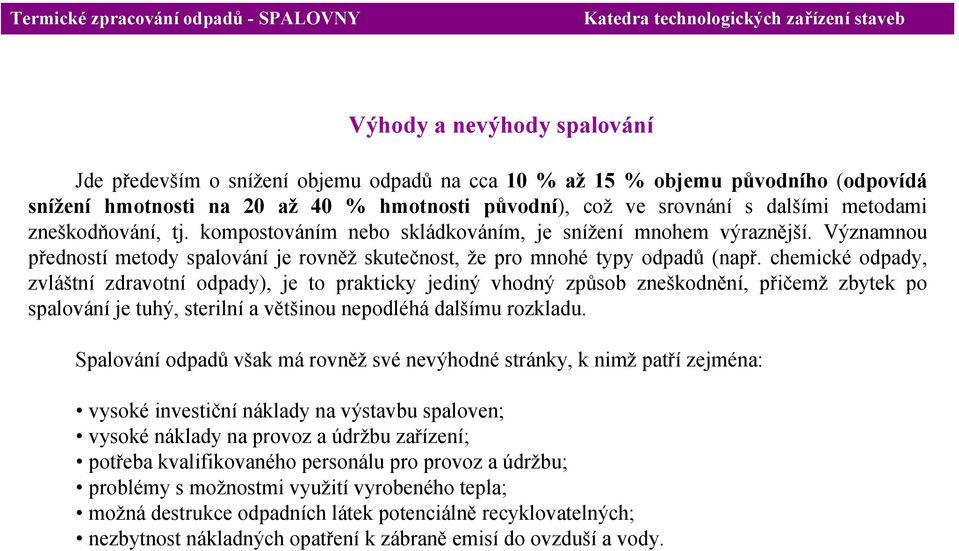 chemické odpady, zvláštní zdravotní odpady), je to prakticky jediný vhodný způsob zneškodnění, přičemž zbytek po spalování je tuhý, sterilní a většinou nepodléhá dalšímu rozkladu.