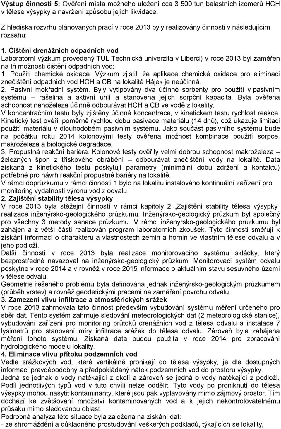 Čištění drenážních odpadních vod Laboratorní výzkum provedený TUL Technická univerzita v Liberci) v roce 2013 byl zaměřen na tři možnosti čištění odpadních vod: 1. Použití chemické oxidace.